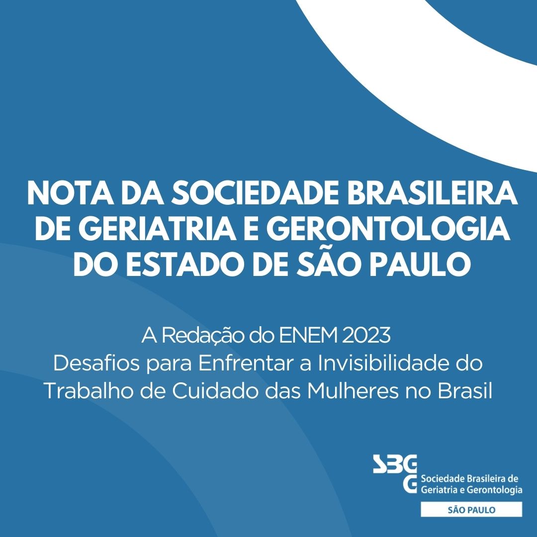 Nota da Sociedade Brasileira de Geriatria e Gerontologia do Estado de São Paulo sobre Redação do ENEM 2023 – Desafios para Enfrentar a Invisibilidade do Trabalho de Cuidado das Mulheres no Brasil